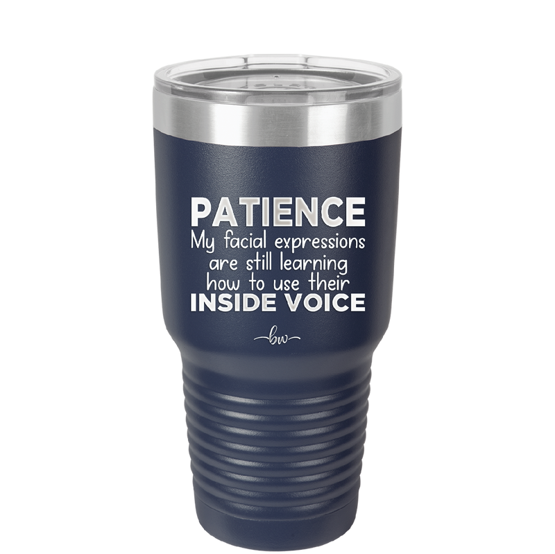 Patience My Facial Expressions Are Still Learning How to Use Their Inside Voice - Laser Engraved Stainless Steel Drinkware - 2414 -