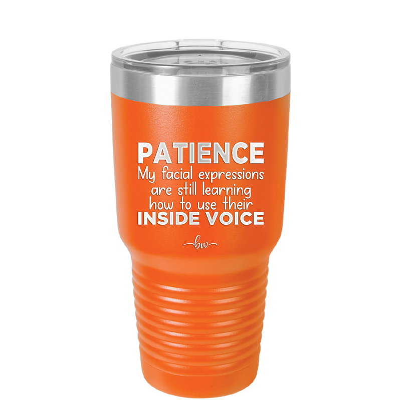 Patience My Facial Expressions Are Still Learning How to Use Their Inside Voice - Laser Engraved Stainless Steel Drinkware - 2414 -