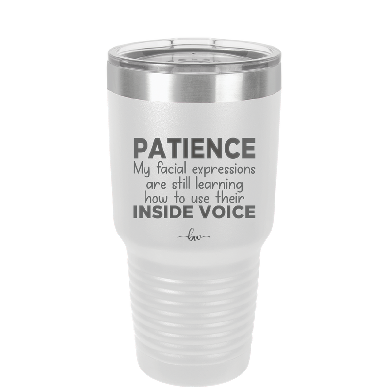 Patience My Facial Expressions Are Still Learning How to Use Their Inside Voice - Laser Engraved Stainless Steel Drinkware - 2414 -