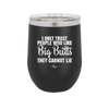 I Only Trust People Who Like Big Butts They Cannot Lie - Laser Engraved Stainless Steel Drinkware - 2416 -