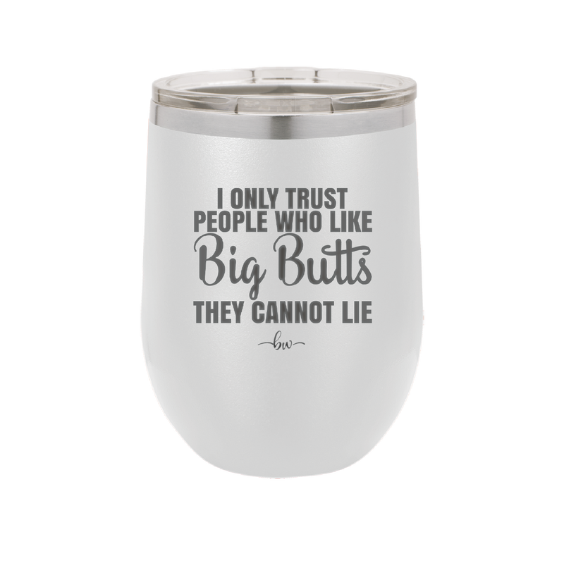 I Only Trust People Who Like Big Butts They Cannot Lie - Laser Engraved Stainless Steel Drinkware - 2416 -