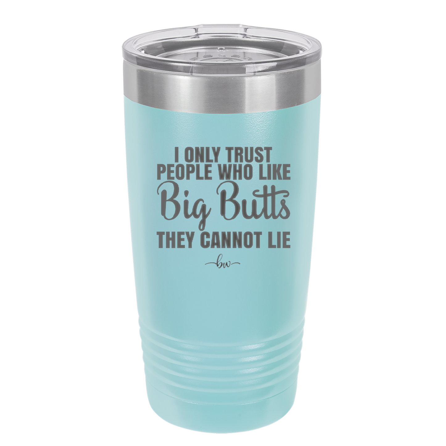 I Only Trust People Who Like Big Butts They Cannot Lie - Laser Engraved Stainless Steel Drinkware - 2416 -