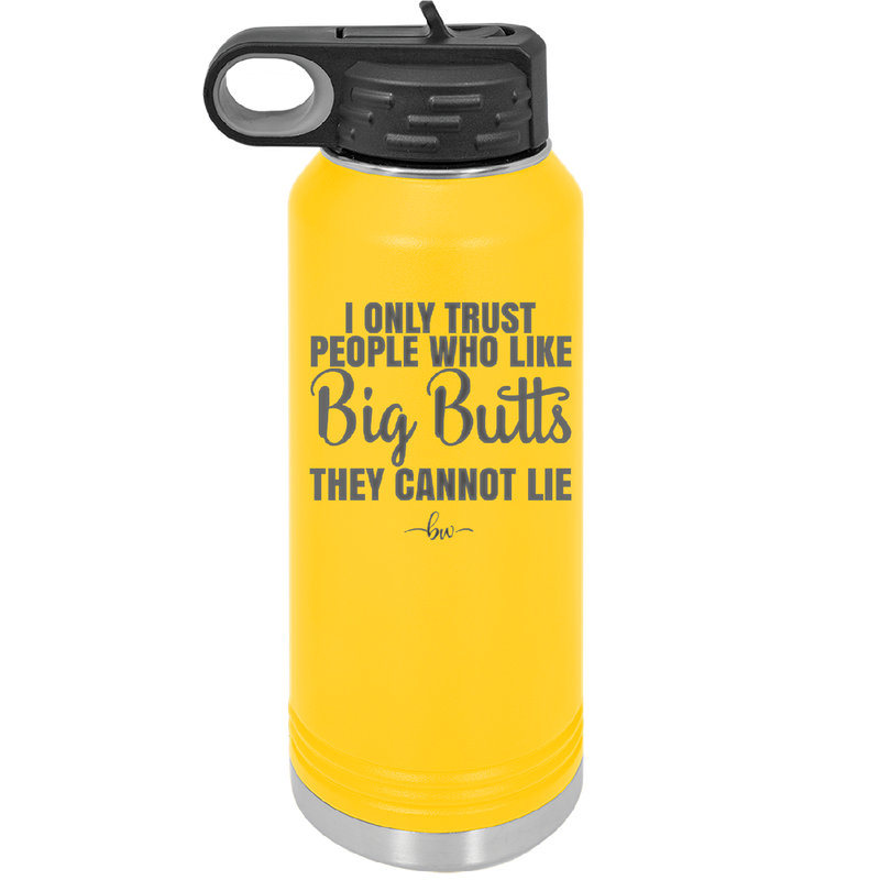 I Only Trust People Who Like Big Butts They Cannot Lie - Laser Engraved Stainless Steel Drinkware - 2416 -