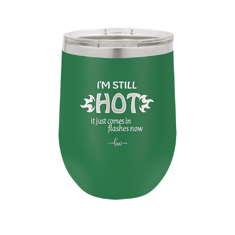 I'm Still Hot it Just Comes in Flashes Now - Laser Engraved Stainless Steel Drinkware - 2420 -