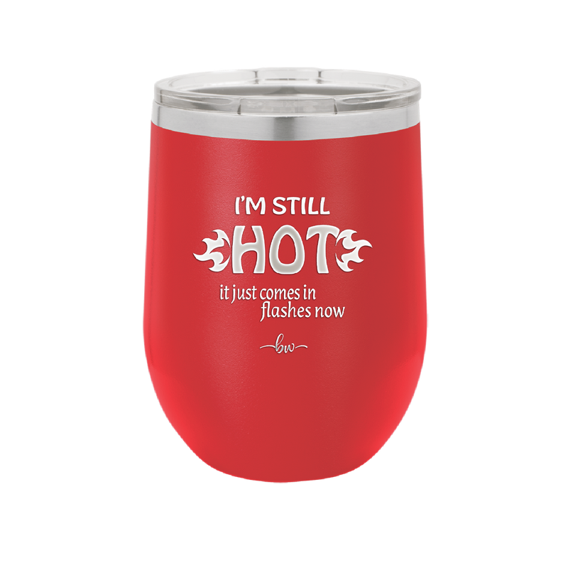 I'm Still Hot it Just Comes in Flashes Now - Laser Engraved Stainless Steel Drinkware - 2420 -