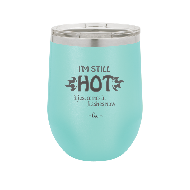 I'm Still Hot it Just Comes in Flashes Now - Laser Engraved Stainless Steel Drinkware - 2420 -