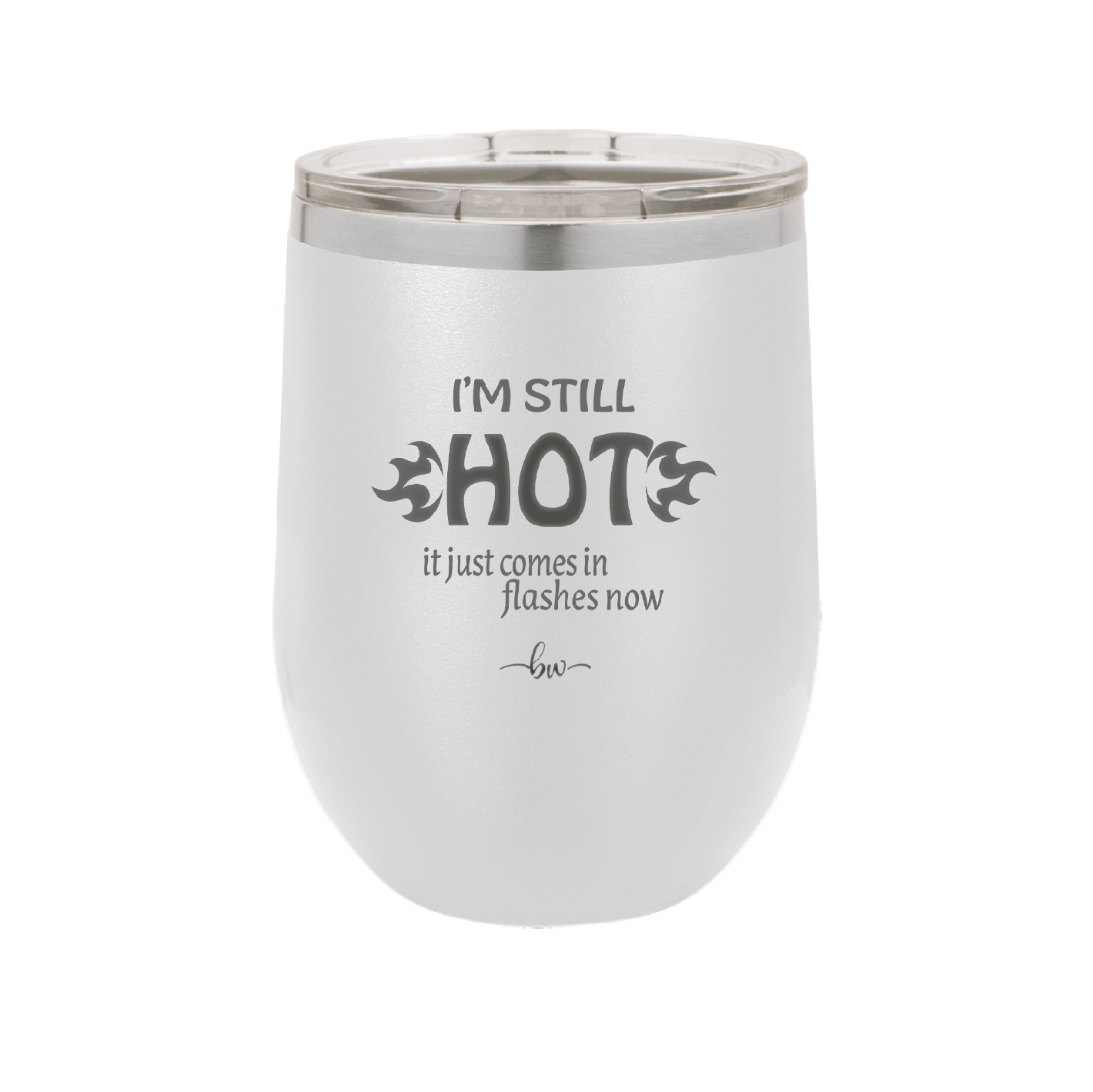 I'm Still Hot it Just Comes in Flashes Now - Laser Engraved Stainless Steel Drinkware - 2420 -