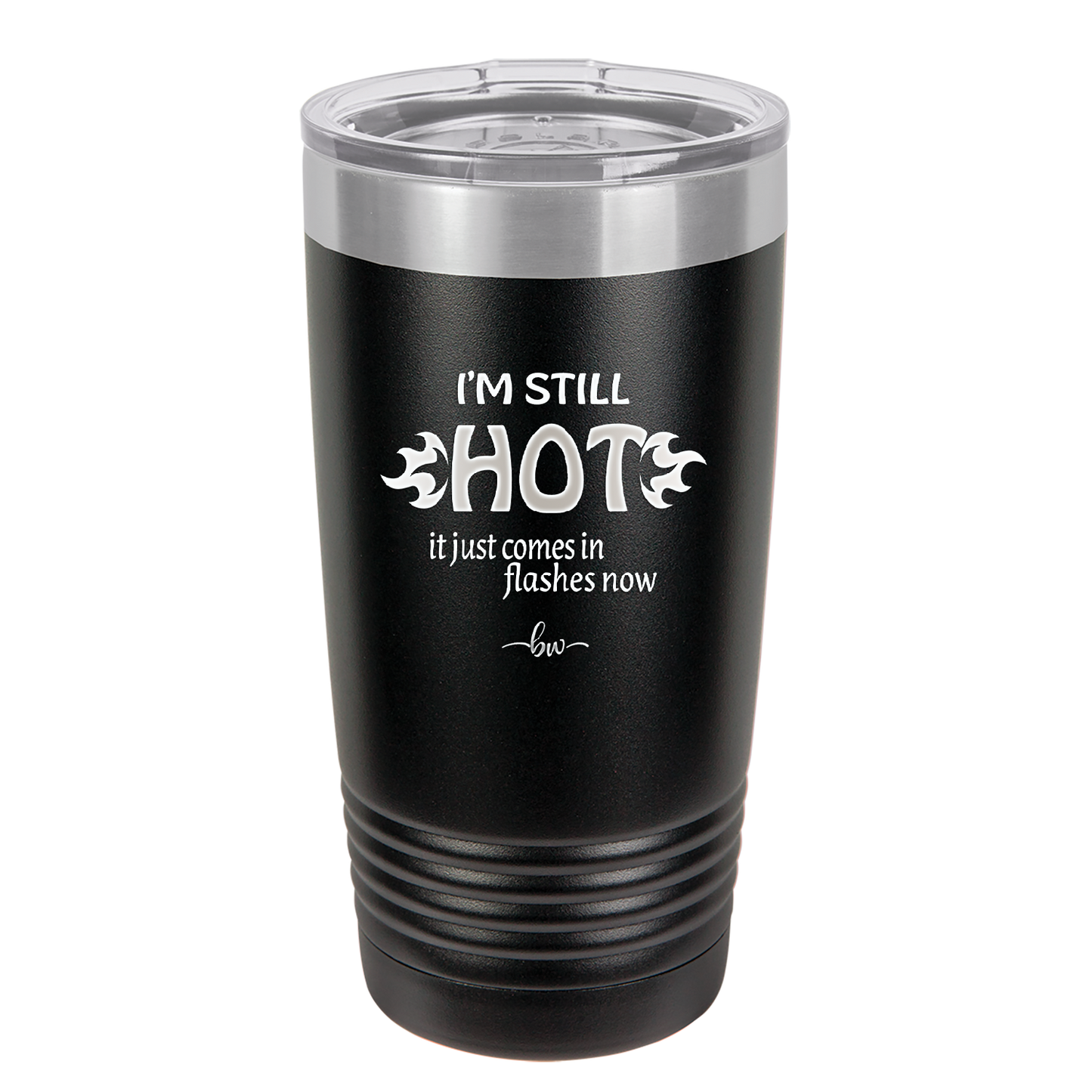 I'm Still Hot it Just Comes in Flashes Now - Laser Engraved Stainless Steel Drinkware - 2420 -