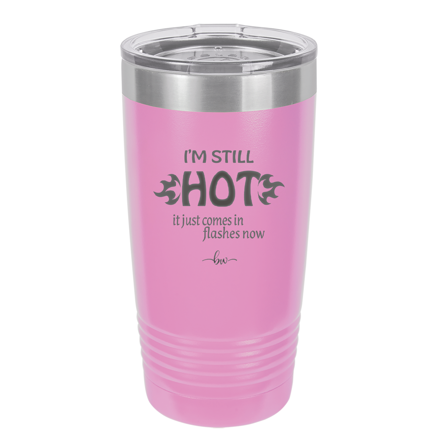 I'm Still Hot it Just Comes in Flashes Now - Laser Engraved Stainless Steel Drinkware - 2420 -