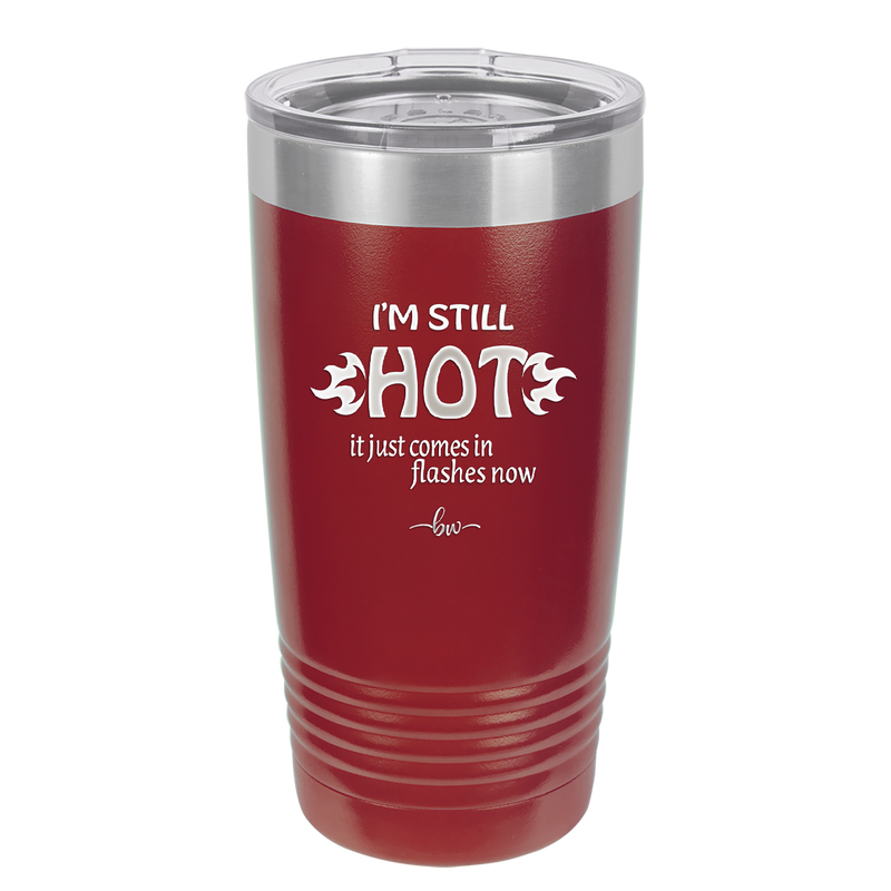 I'm Still Hot it Just Comes in Flashes Now - Laser Engraved Stainless Steel Drinkware - 2420 -