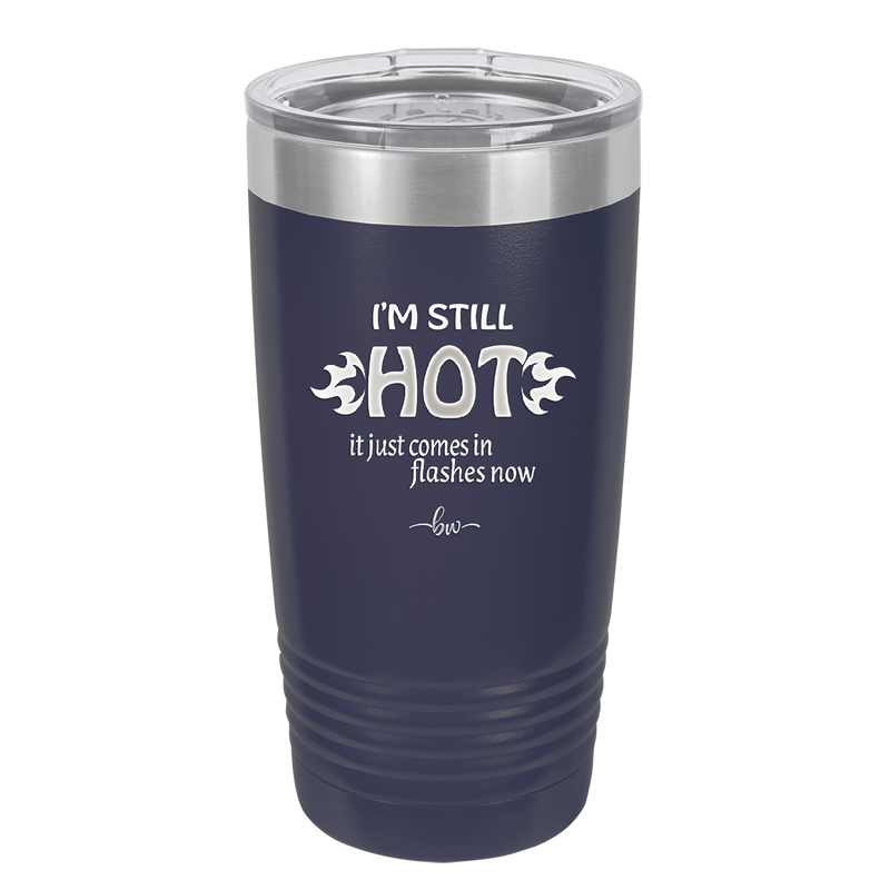 I'm Still Hot it Just Comes in Flashes Now - Laser Engraved Stainless Steel Drinkware - 2420 -