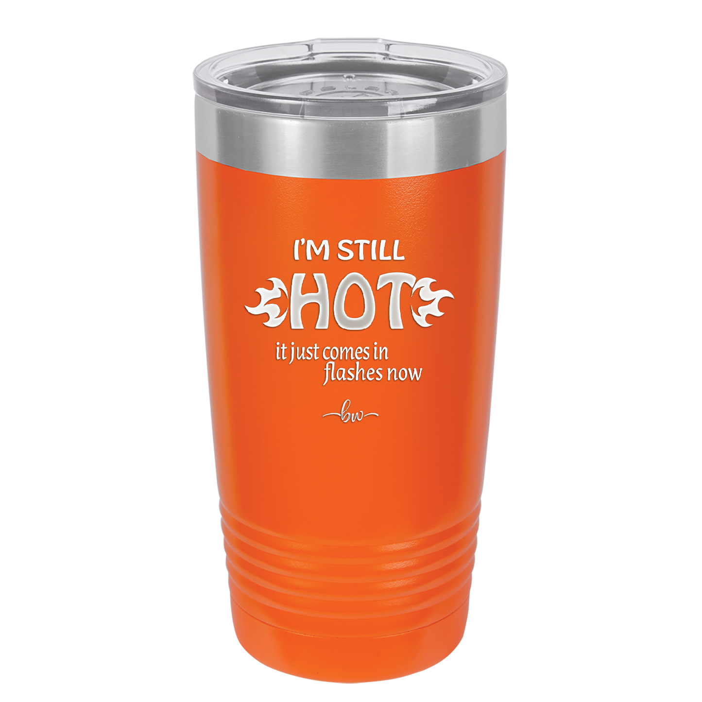 I'm Still Hot it Just Comes in Flashes Now - Laser Engraved Stainless Steel Drinkware - 2420 -