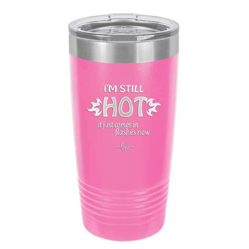 I'm Still Hot it Just Comes in Flashes Now - Laser Engraved Stainless Steel Drinkware - 2420 -