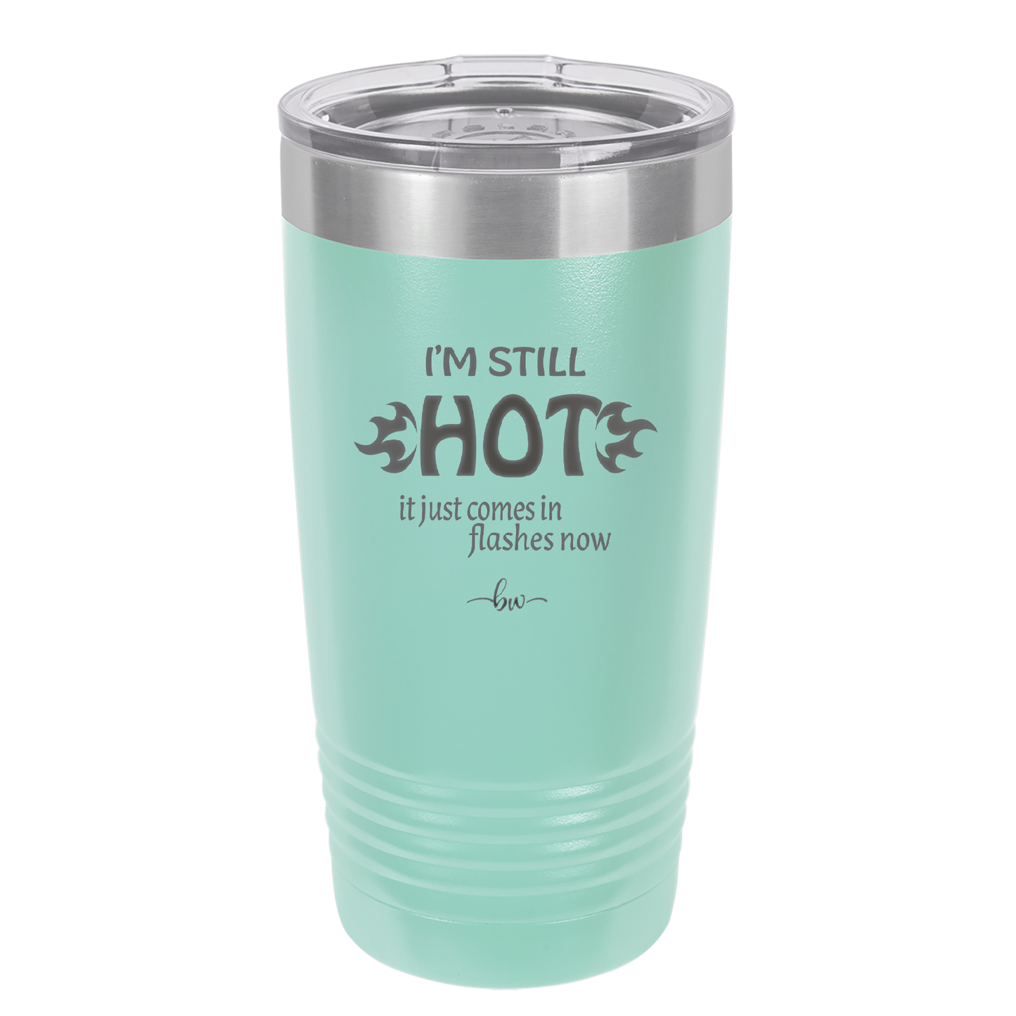 I'm Still Hot it Just Comes in Flashes Now - Laser Engraved Stainless Steel Drinkware - 2420 -