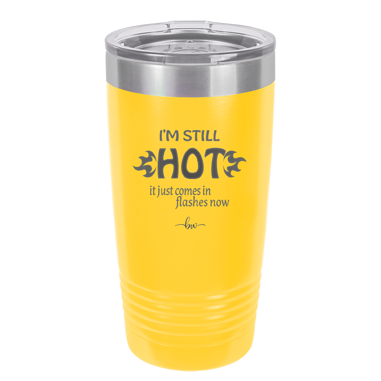 I'm Still Hot it Just Comes in Flashes Now - Laser Engraved Stainless Steel Drinkware - 2420 -