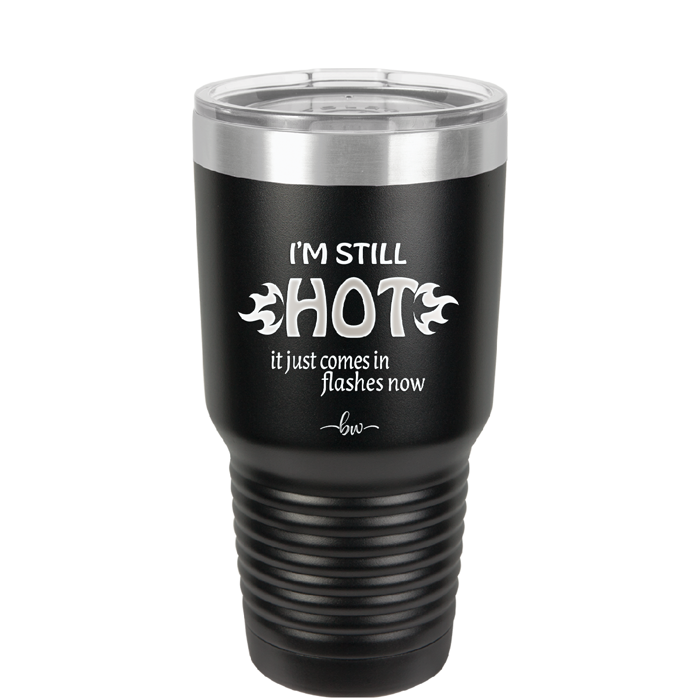 I'm Still Hot it Just Comes in Flashes Now - Laser Engraved Stainless Steel Drinkware - 2420 -