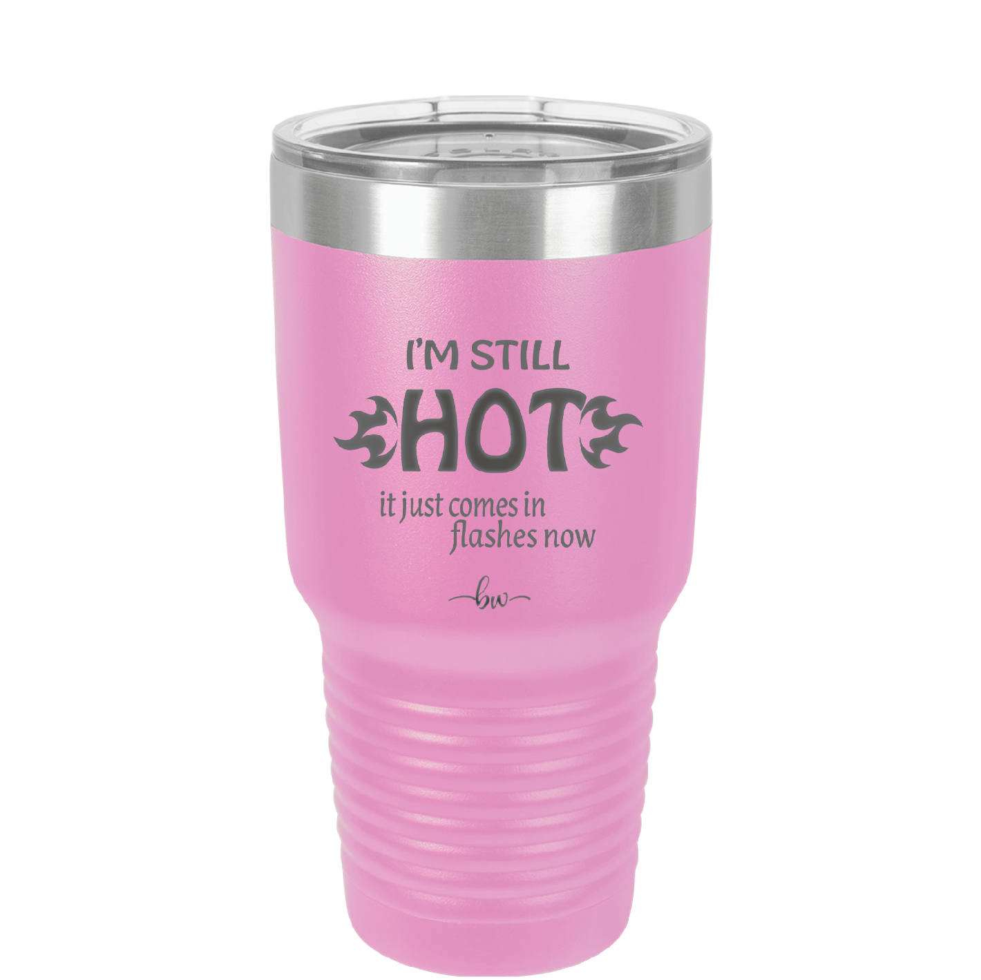 I'm Still Hot it Just Comes in Flashes Now - Laser Engraved Stainless Steel Drinkware - 2420 -