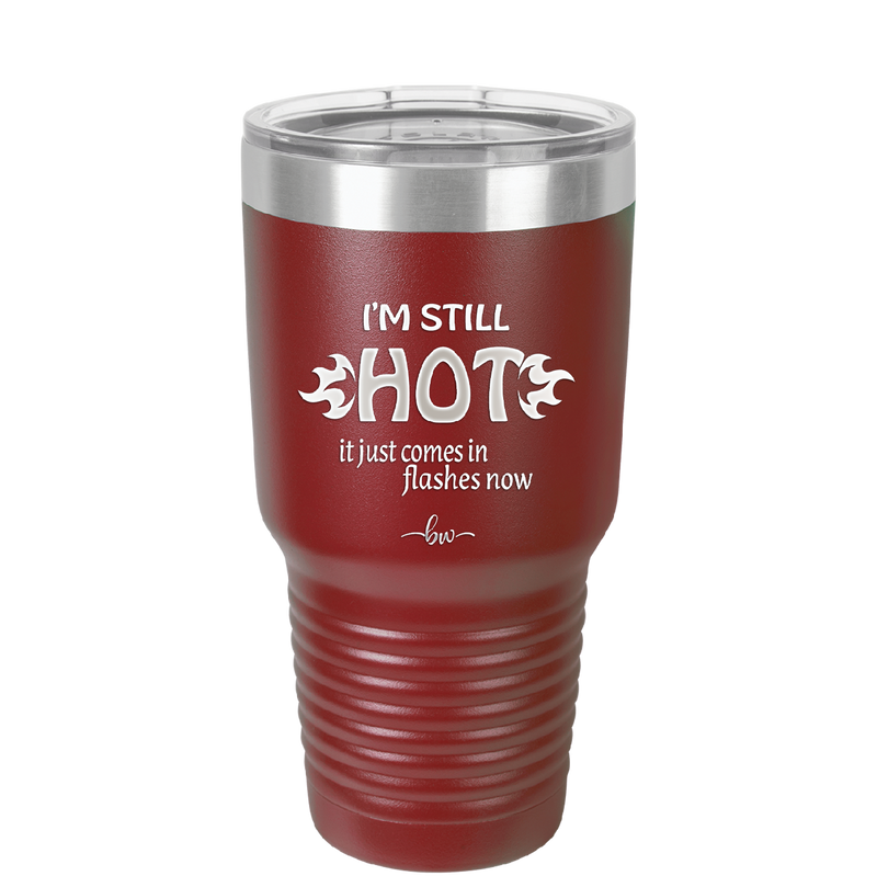 I'm Still Hot it Just Comes in Flashes Now - Laser Engraved Stainless Steel Drinkware - 2420 -