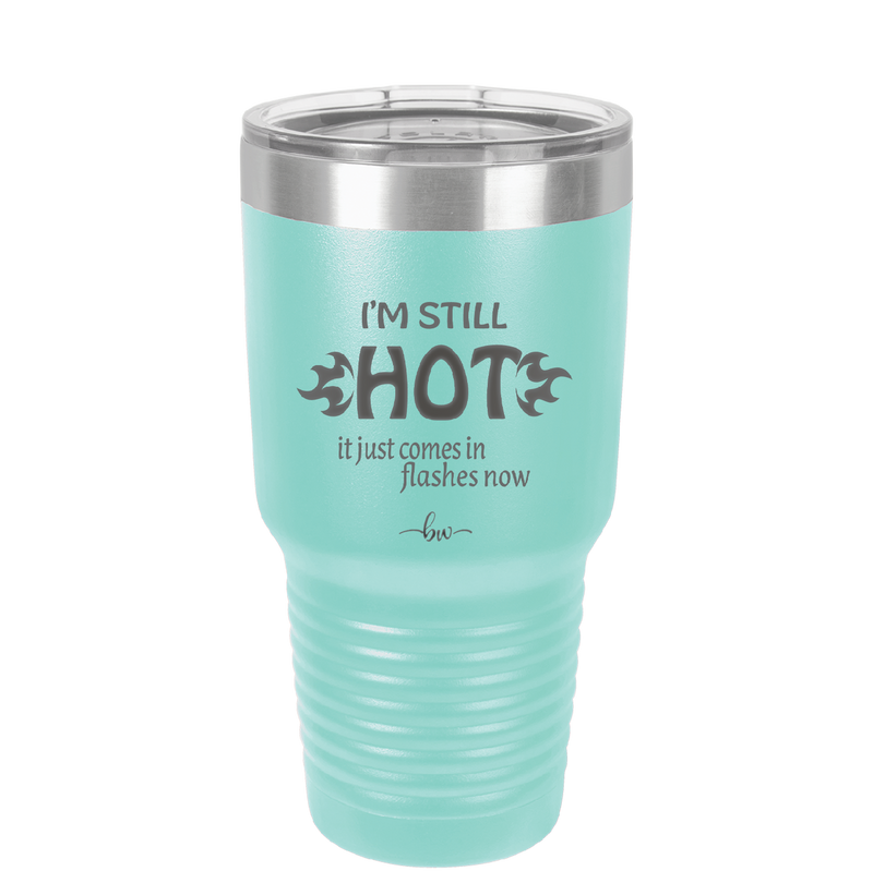 I'm Still Hot it Just Comes in Flashes Now - Laser Engraved Stainless Steel Drinkware - 2420 -