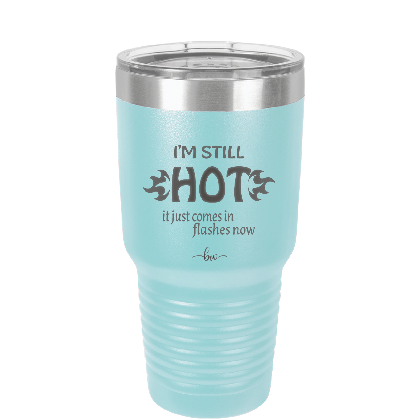 I'm Still Hot it Just Comes in Flashes Now - Laser Engraved Stainless Steel Drinkware - 2420 -