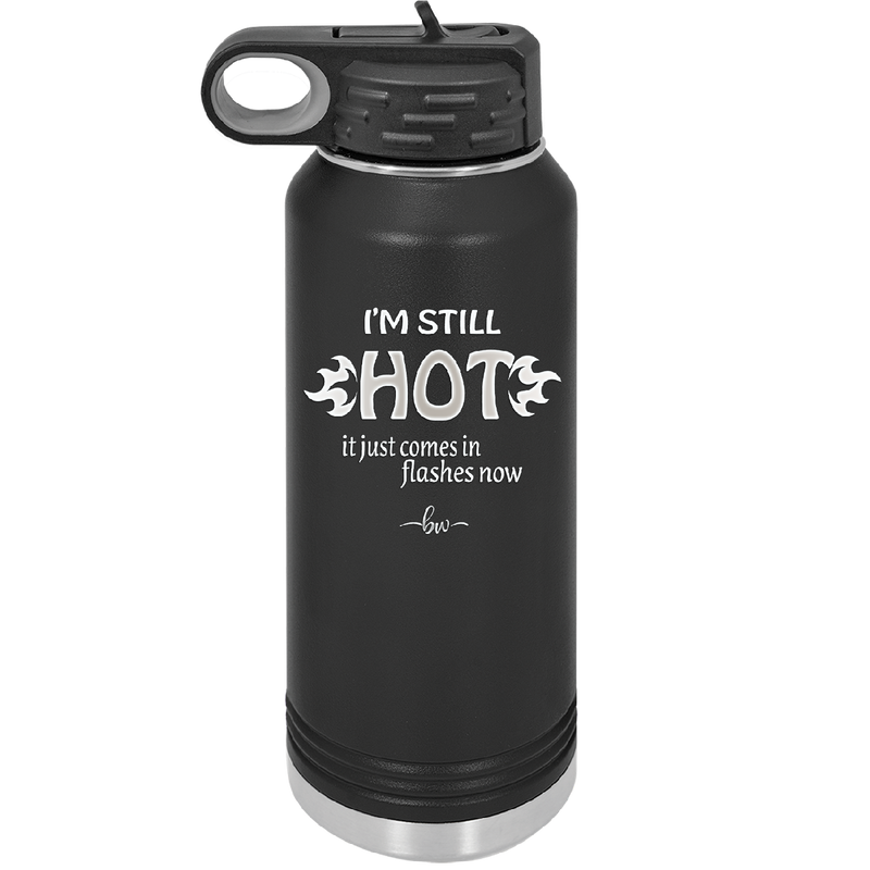 I'm Still Hot it Just Comes in Flashes Now - Laser Engraved Stainless Steel Drinkware - 2420 -