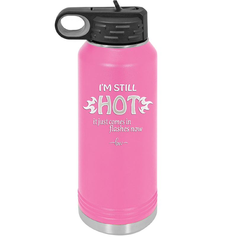 I'm Still Hot it Just Comes in Flashes Now - Laser Engraved Stainless Steel Drinkware - 2420 -