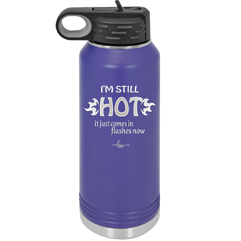 I'm Still Hot it Just Comes in Flashes Now - Laser Engraved Stainless Steel Drinkware - 2420 -