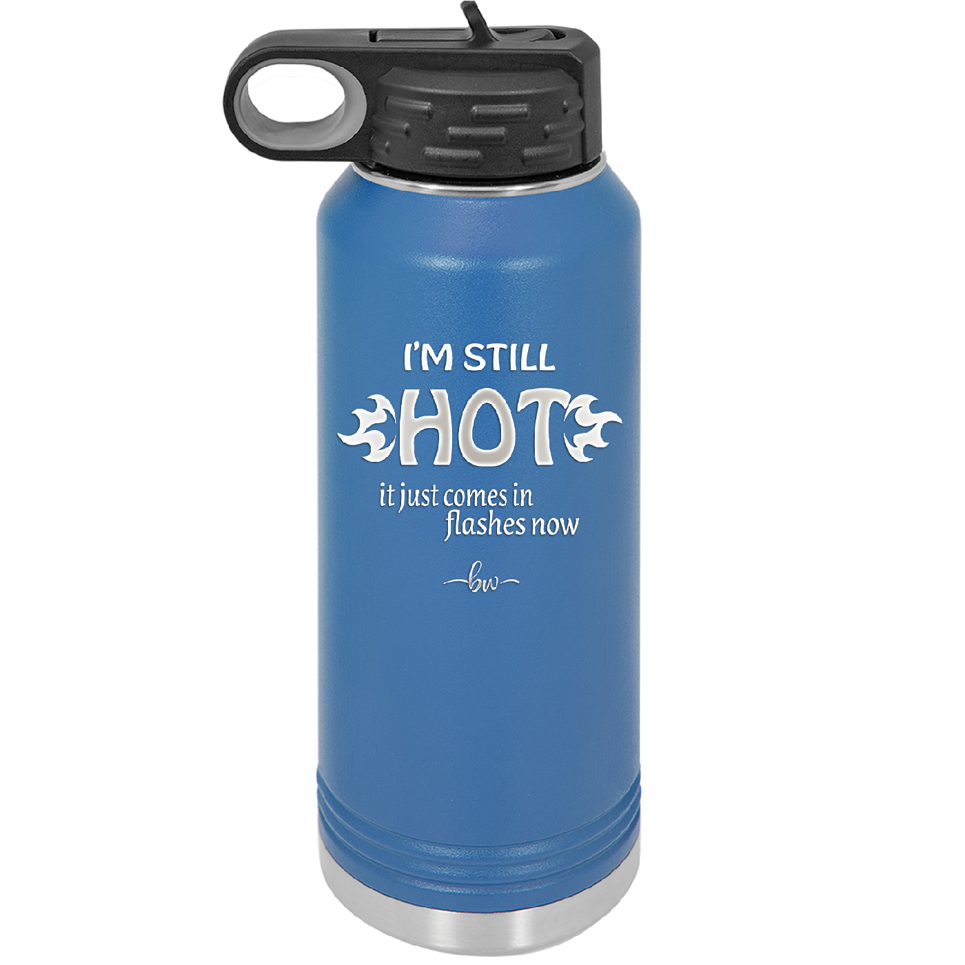 I'm Still Hot it Just Comes in Flashes Now - Laser Engraved Stainless Steel Drinkware - 2420 -