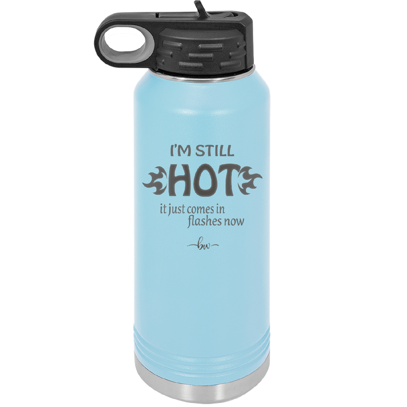 I'm Still Hot it Just Comes in Flashes Now - Laser Engraved Stainless Steel Drinkware - 2420 -