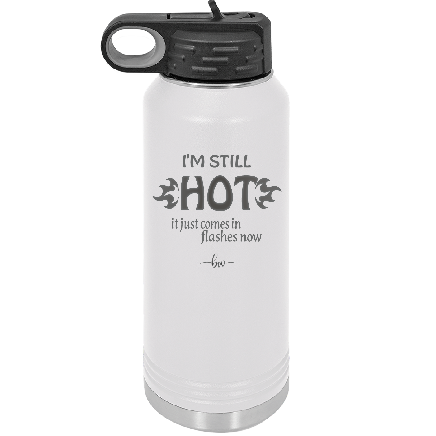 I'm Still Hot it Just Comes in Flashes Now - Laser Engraved Stainless Steel Drinkware - 2420 -