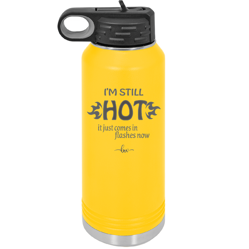 I'm Still Hot it Just Comes in Flashes Now - Laser Engraved Stainless Steel Drinkware - 2420 -