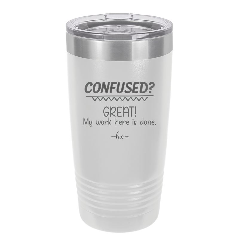 Confused Great My Work Here is Done - Laser Engraved Stainless Steel Drinkware - 2421 -