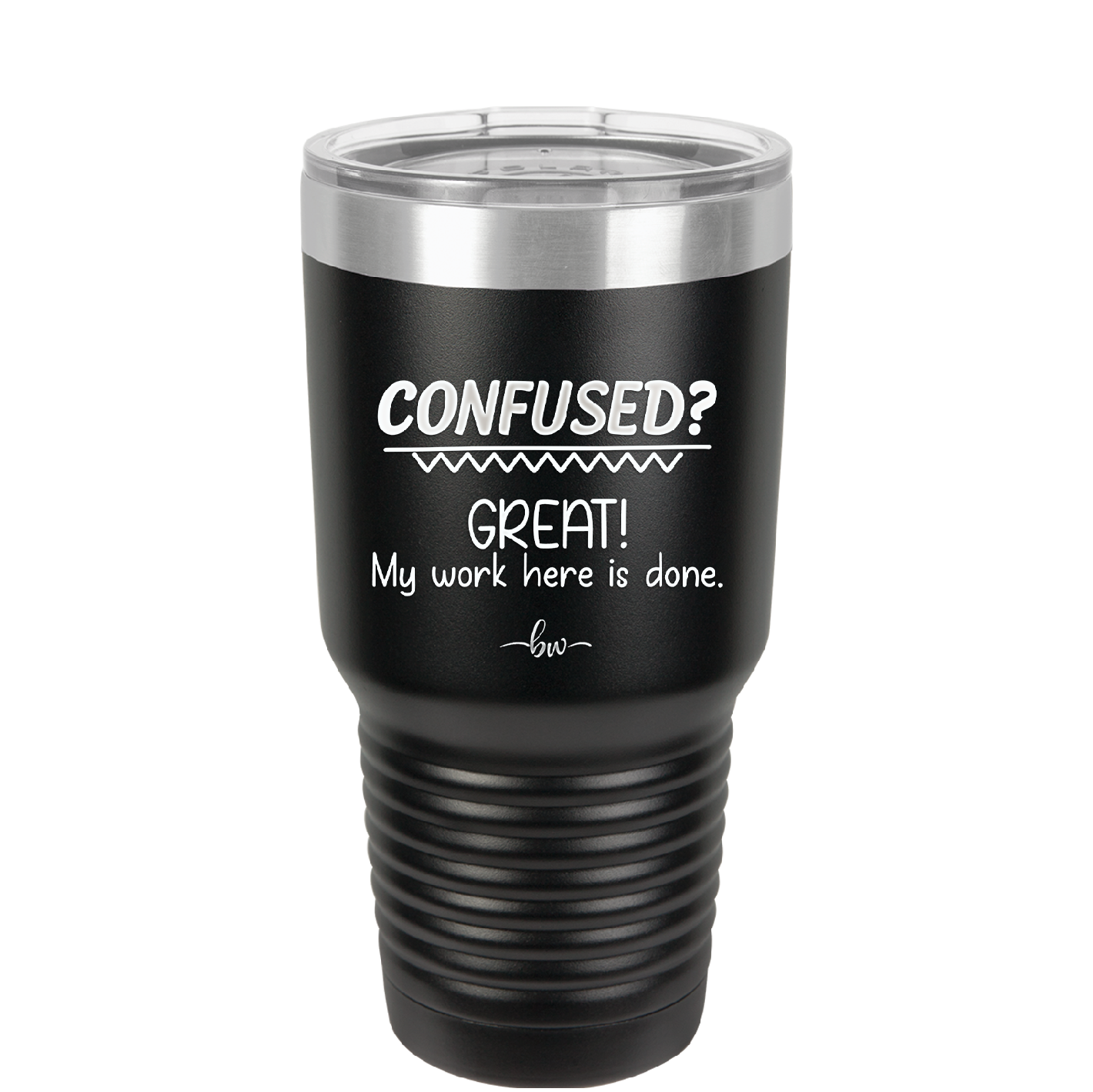 Confused Great My Work Here is Done - Laser Engraved Stainless Steel Drinkware - 2421 -