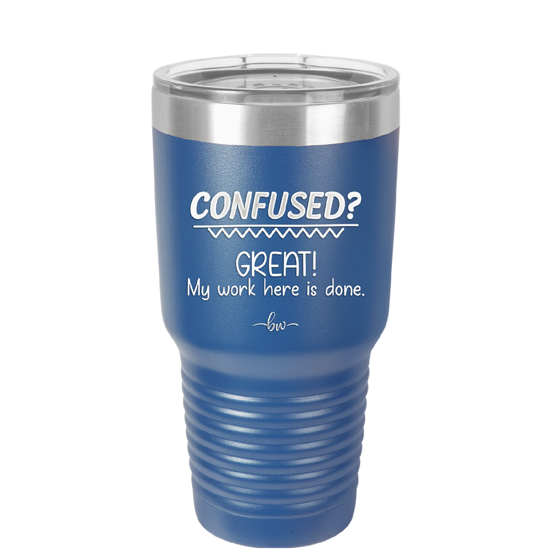 Confused Great My Work Here is Done - Laser Engraved Stainless Steel Drinkware - 2421 -