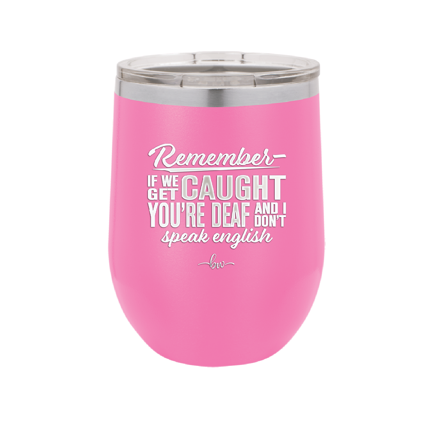 Remember if We Get Caught You're Deaf and I Don't Speak English - Laser Engraved Stainless Steel Drinkware - 2422 -