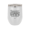 Remember if We Get Caught You're Deaf and I Don't Speak English - Laser Engraved Stainless Steel Drinkware - 2422 -