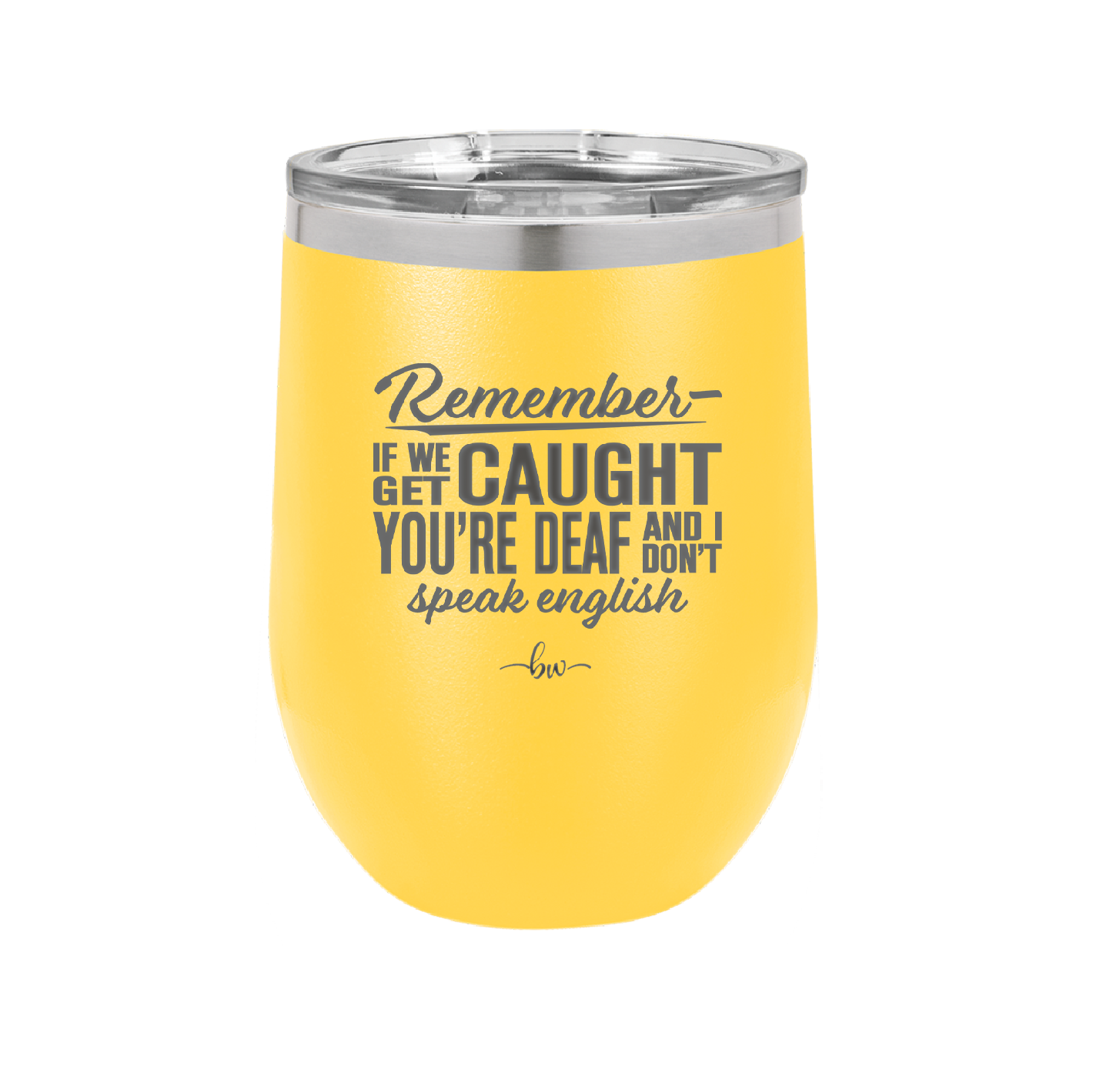 Remember if We Get Caught You're Deaf and I Don't Speak English - Laser Engraved Stainless Steel Drinkware - 2422 -