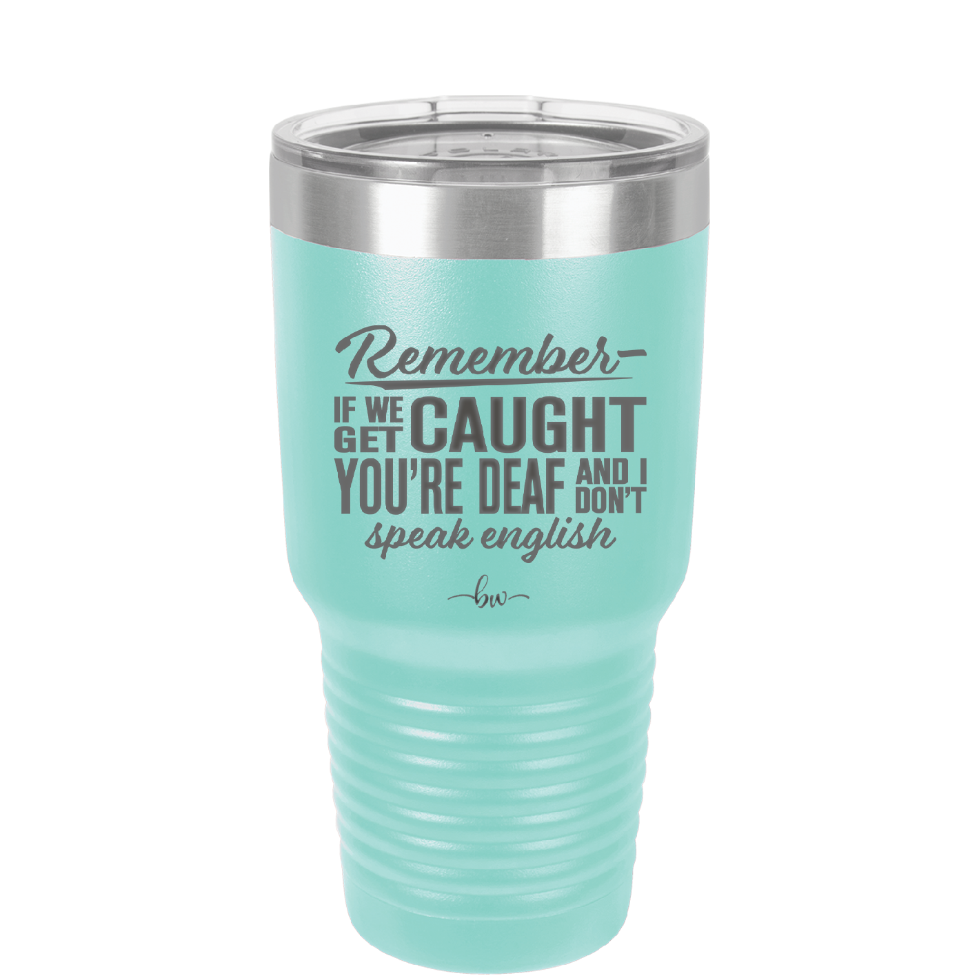 Remember if We Get Caught You're Deaf and I Don't Speak English - Laser Engraved Stainless Steel Drinkware - 2422 -