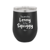 You are the Lenny to my Squiggy - Laser Engraved Stainless Steel Drinkware - 2425 -