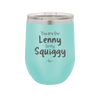 You are the Lenny to my Squiggy - Laser Engraved Stainless Steel Drinkware - 2425 -