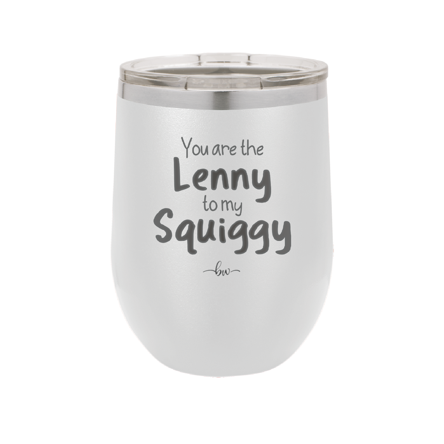 You are the Lenny to my Squiggy - Laser Engraved Stainless Steel Drinkware - 2425 -