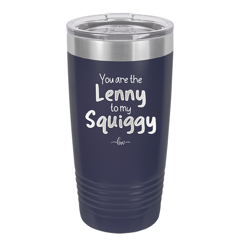 You are the Lenny to my Squiggy - Laser Engraved Stainless Steel Drinkware - 2425 -