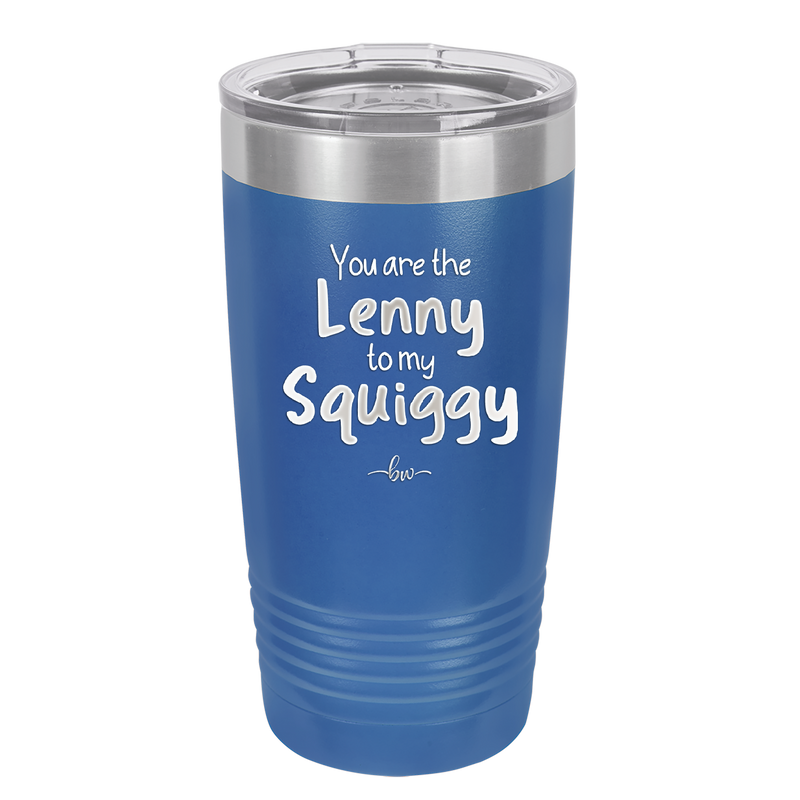 You are the Lenny to my Squiggy - Laser Engraved Stainless Steel Drinkware - 2425 -