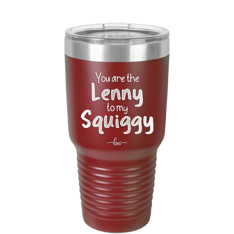 You are the Lenny to my Squiggy - Laser Engraved Stainless Steel Drinkware - 2425 -