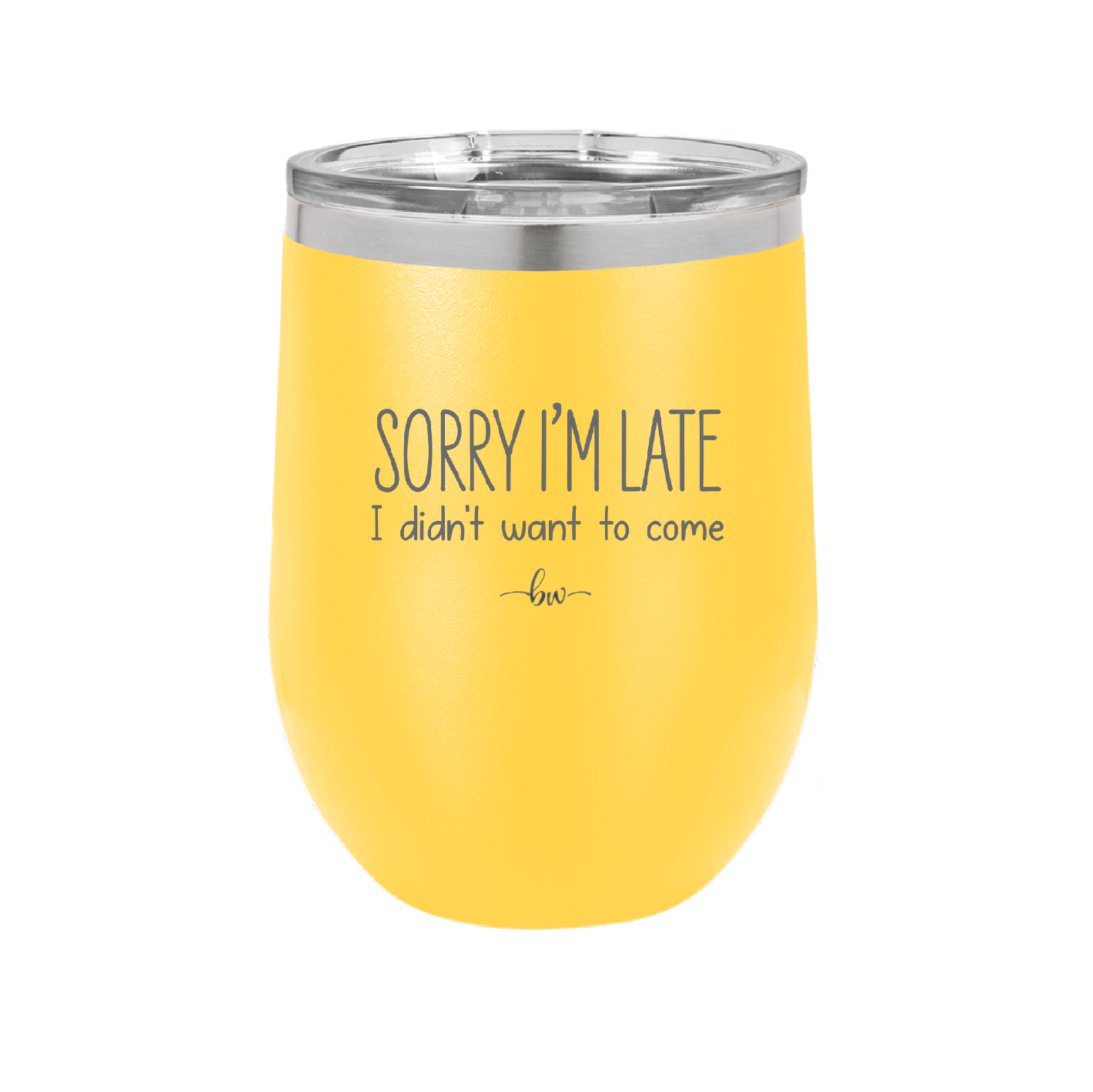 Sorry I'm Late I Didn't Want to Come - Laser Engraved Stainless Steel Drinkware - 2427 -