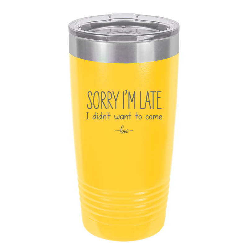 Sorry I'm Late I Didn't Want to Come - Laser Engraved Stainless Steel Drinkware - 2427 -