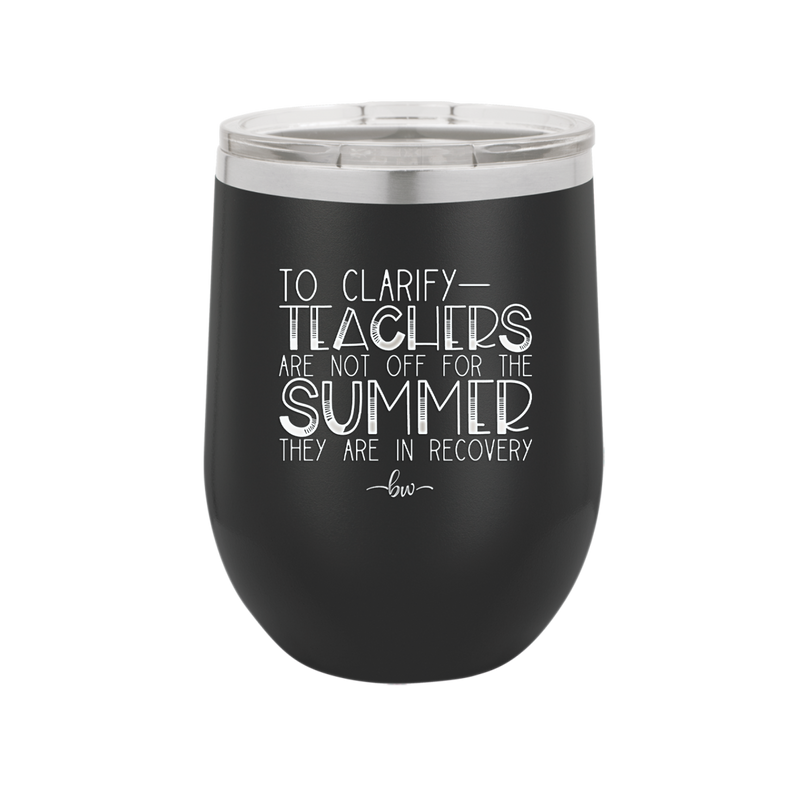 To Clarify Teachers Are Not Off For the Summer They Are in Recovery - Laser Engraved Stainless Steel Drinkware - 2431 -