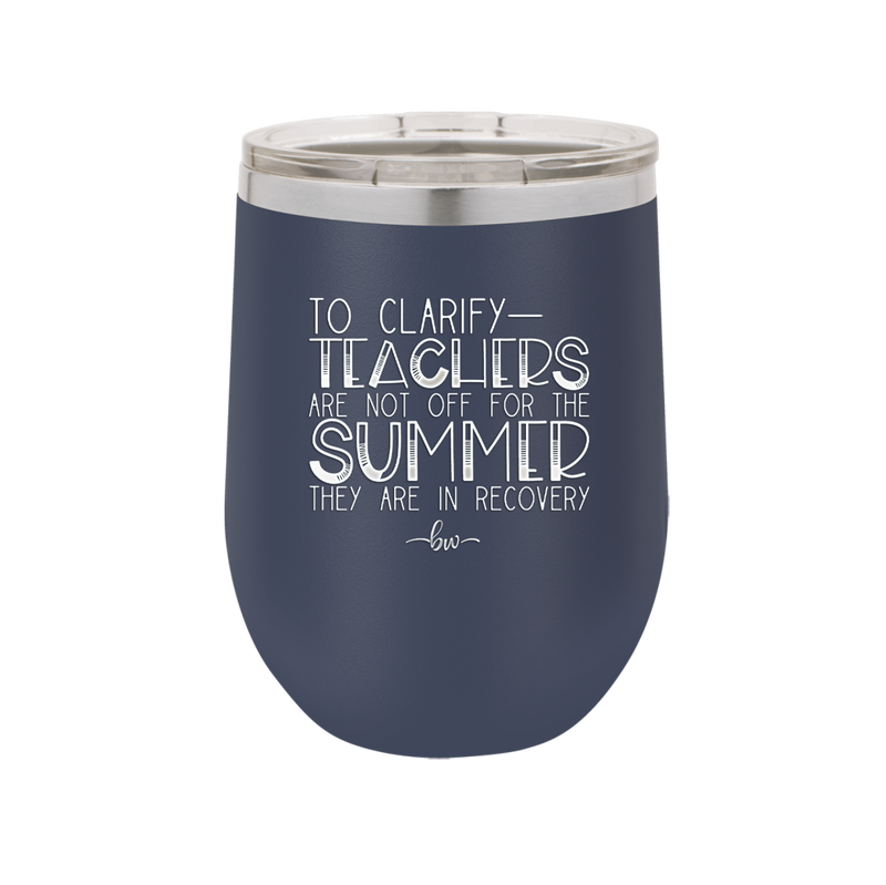 To Clarify Teachers Are Not Off For the Summer They Are in Recovery - Laser Engraved Stainless Steel Drinkware - 2431 -