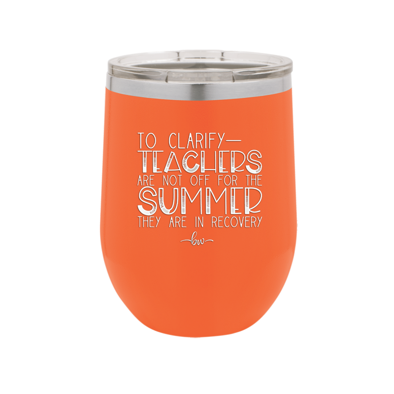 To Clarify Teachers Are Not Off For the Summer They Are in Recovery - Laser Engraved Stainless Steel Drinkware - 2431 -