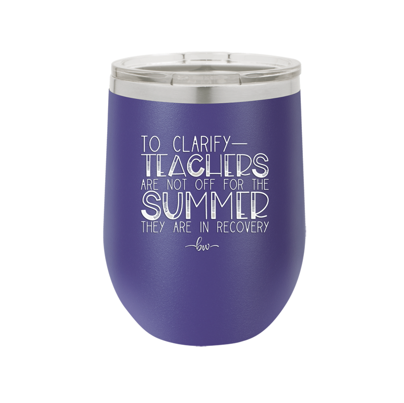 To Clarify Teachers Are Not Off For the Summer They Are in Recovery - Laser Engraved Stainless Steel Drinkware - 2431 -